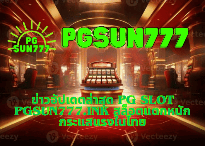 ข่าวอัปเดตล่าสุด PG slot pgsun777.ink สล็อตแตกหนัก กระแสแรงในไทย