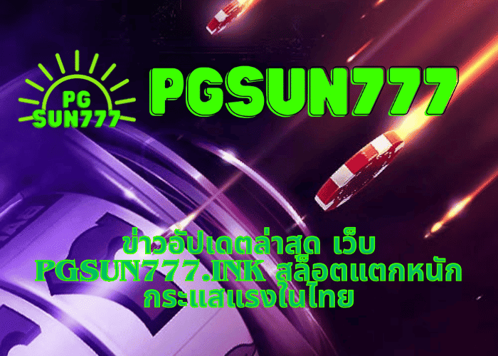 ข่าวอัปเดตล่าสุด เว็บ pgsun777.ink สล็อตแตกหนัก กระแสแรงในไทย