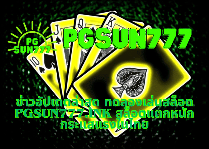 ข่าวอัปเดตล่าสุด ทดลองเล่นสล็อต pgsun777.ink สล็อตแตกหนัก กระแสแรงในไทย