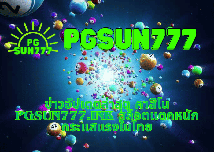 ข่าวอัปเดตล่าสุด คาสิโน pgsun777.ink สล็อตแตกหนัก กระแสแรงในไทย