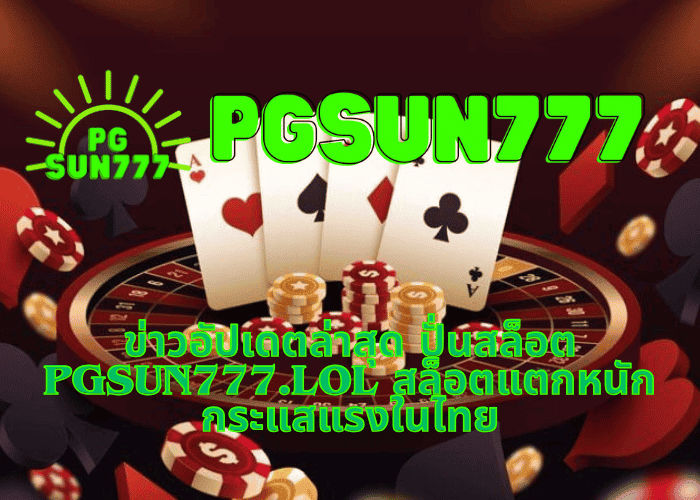 ข่าวอัปเดตล่าสุด ปั่นสล็อต pgsun777.lol สล็อตแตกหนัก กระแสแรงในไทย