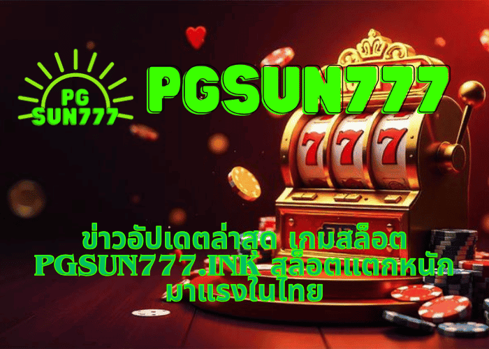 ข่าวอัปเดตล่าสุด เกมสล็อต pgsun777.ink สล็อตแตกหนัก มาแรงในไทย
