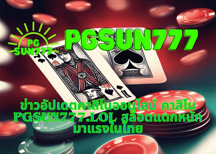 ข่าวอัปเดตคาสิโนออนไลน์ คาสิโน pgsun777.lol สล็อตแตกหนัก มาแรงในไทย