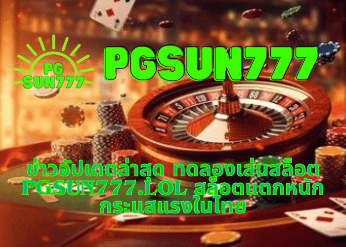 ข่าวอัปเดตล่าสุด ทดลองเล่นสล็อต pgsun777.lol สล็อตแตกหนัก กระแสแรงในไทย