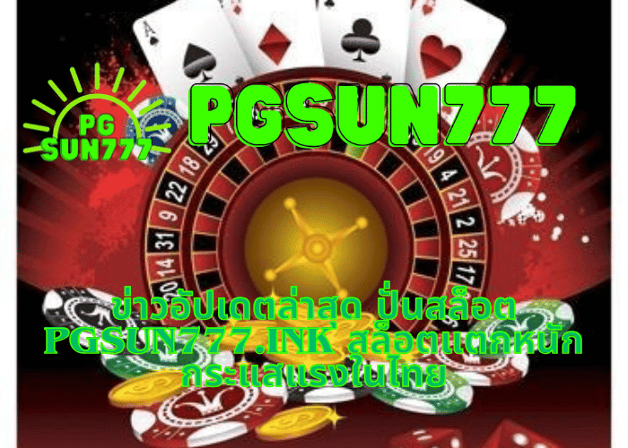 ข่าวอัปเดตล่าสุด ปั่นสล็อต pgsun777.ink สล็อตแตกหนัก กระแสแรงในไทย