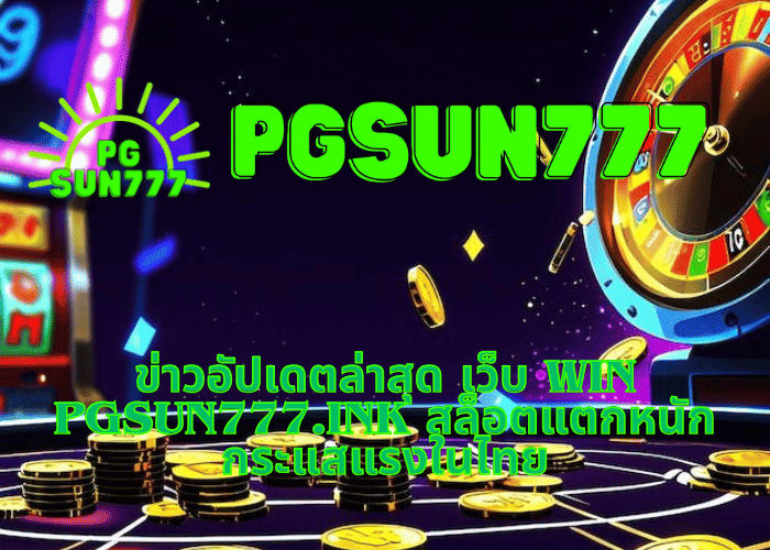 ข่าวอัปเดตล่าสุด เว็บ WIN pgsun777.ink สล็อตแตกหนัก กระแสแรงในไทย