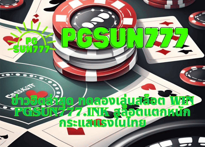 ข่าวฮิตล่าสุด ทดลองเล่นสล็อต WIN pgsun777.ink สล็อตแตกหนัก กระแสแรงในไทย
