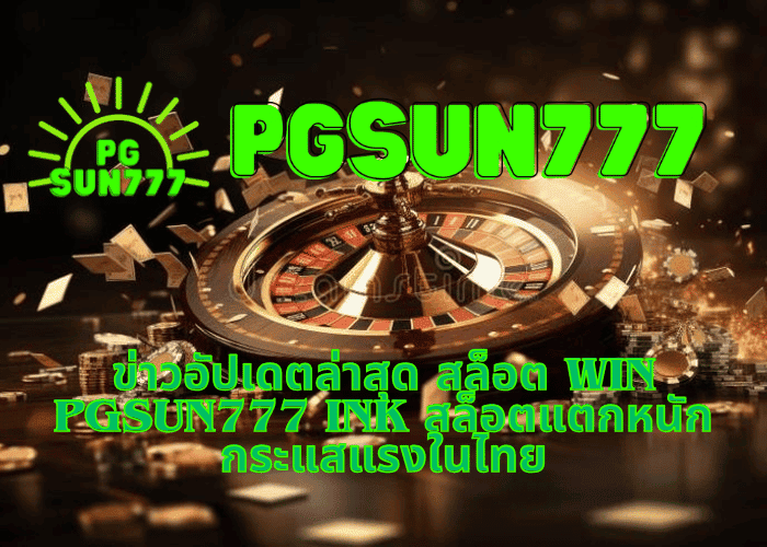 ข่าวอัปเดตล่าสุด สล็อต WIN pgsun777 ink สล็อตแตกหนัก กระแสแรงในไทย