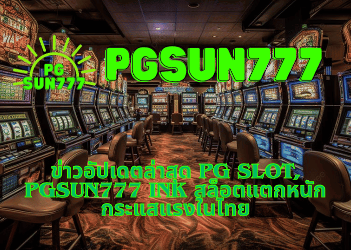 ข่าวอัปเดตล่าสุด PG slot pgsun777.lol สล็อตแตกหนัก ปิดท้ายกระแสแรงในไทย